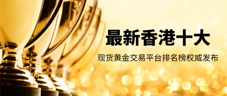 2026最新香港十大现货黄金交易平台排名榜权威发布