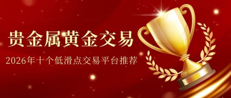 2026国外贵金属黄金交易平台怎么选？十个低滑点合规平台推荐