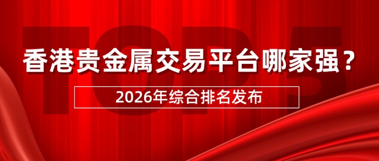 香港贵金属交易平台哪家强？2026年综合排名发布