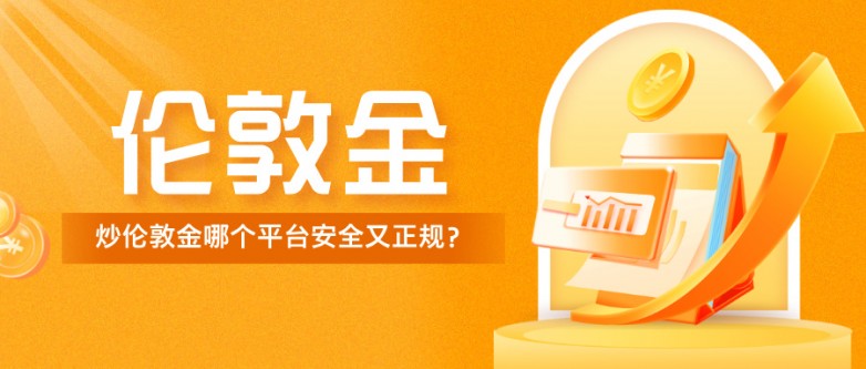 炒伦敦金哪个平台安全又正规？这几点你必须知道！