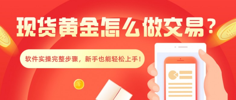 现货黄金怎么做交易？软件实操完整步骤，新手也能轻松上手！
