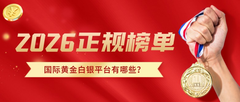 国际黄金白银平台有哪些？2026正规榜单速览