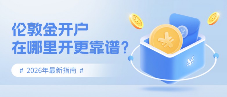 伦敦金开户在哪里开更靠谱？2026年最新指南