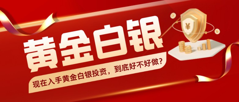现在入手黄金白银投资，到底好不好做？