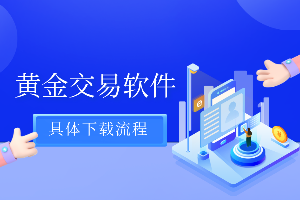 正规黄金交易软件如何下载（手把手教你具体步骤）
