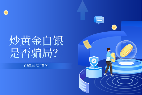 炒黄金白银是否骗局？真相如何？