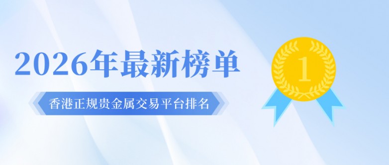 香港正规贵金属交易平台排名：2026年最新榜单出炉