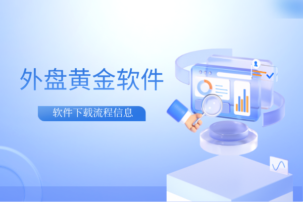 外盘黄金交易软件如何下载--详解流程信息
