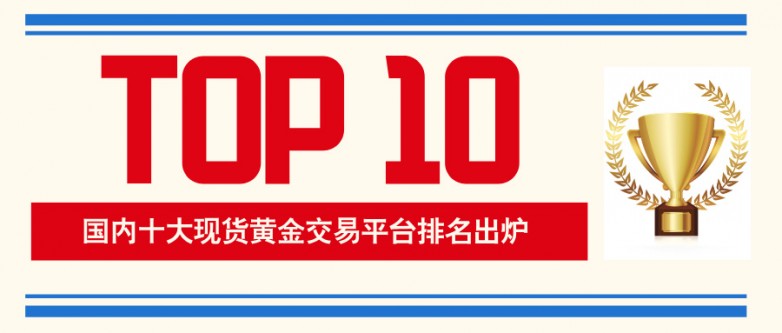 国内十大现货黄金交易平台排名出炉，90%的人选错了