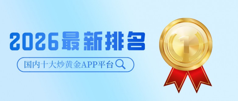 国内十大炒黄金APP平台（2026最新排名）