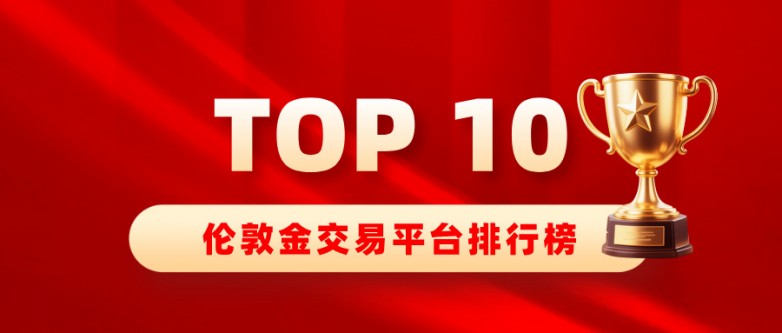 哪家伦敦金平台靠谱，十大伦敦金交易平台排行榜