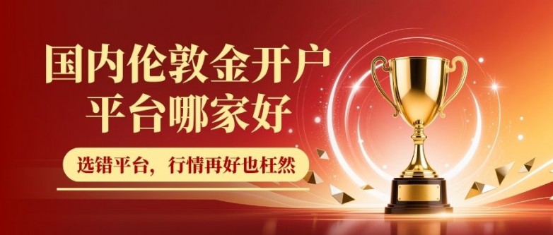 国内伦敦金开户平台哪家好？2026十大靠谱交易平台榜单出炉
