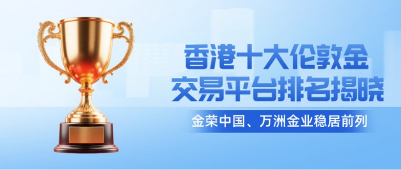 香港十大伦敦金交易平台排名揭晓：金荣中国、万洲金业稳居前列