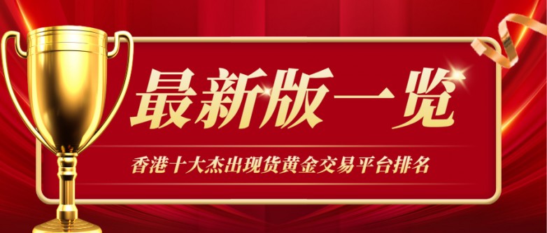 香港十大杰出现货黄金交易平台排名（最新版一览）