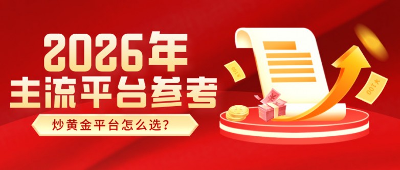 炒黄金平台怎么选？2026年主流平台参考