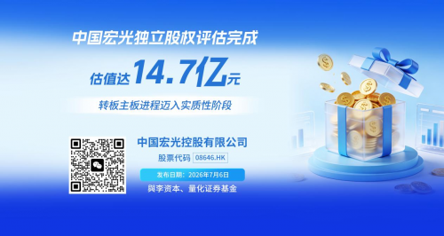 中国宏光独立股权评估完成，估值达14.7亿元，转板主板进程迈入实质性阶段