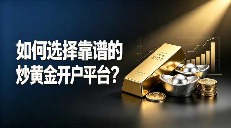 如何选择靠谱的炒黄金开户平台？干货分享