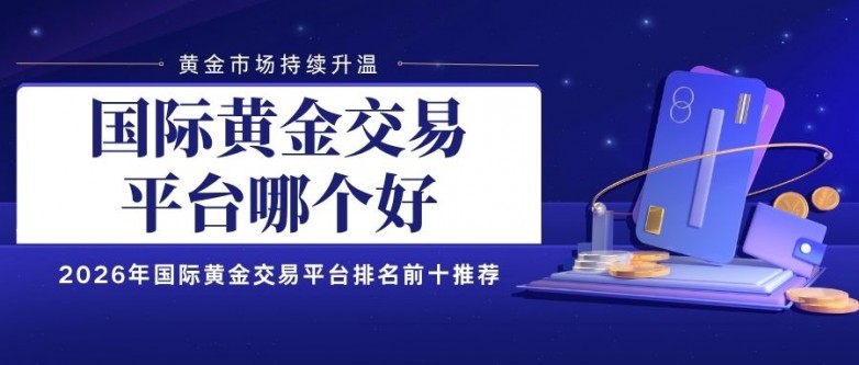 国际黄金交易平台哪个好？个人怎么开户投资国际黄金