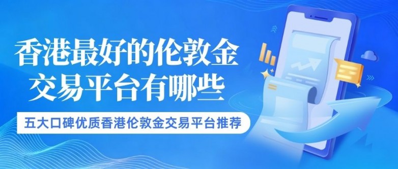 香港最好的伦敦金交易平台有哪些？国内投资者炒伦敦金开户攻略