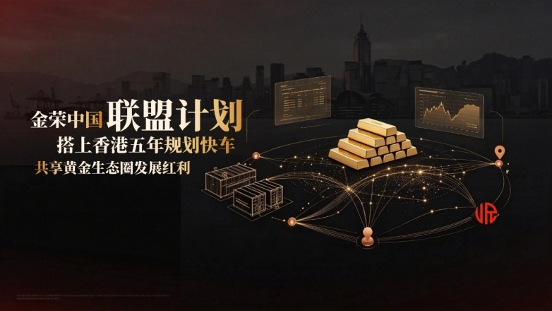 金荣中国联盟计划搭上香港五年规划快车，共享黄金生态圈发展红利