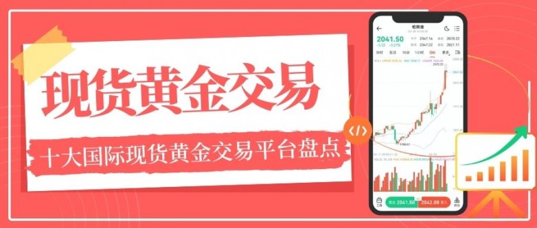 十大国际现货黄金交易平台盘点：黄金实时行情涨跌分析首选平台